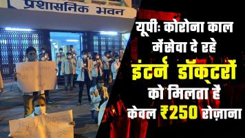 यूपी:कोरोना काल में सेवा दे रहे इंटर्न डॉक्टरों को मिलता है केवल ₹250 प्रतिदिन