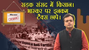 सड़क संसद में किसान। भास्कर पर इनकम टैक्स छापे।