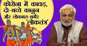  कोरोना में कावड़ यात्रा, दो-बच्चे कानून का प्रस्ताव और यूपी में एकदलीय व्यवस्था की आहट!