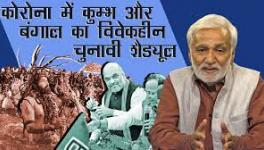 कोरोना में कुम्भ और बंगाल में आठ चरणों के चुनाव की निर्दयता